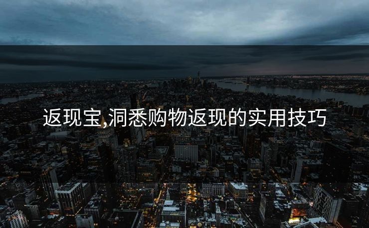返现宝,洞悉购物返现的实用技巧