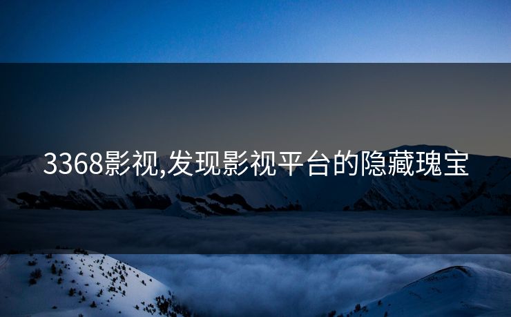 3368影视,发现影视平台的隐藏瑰宝