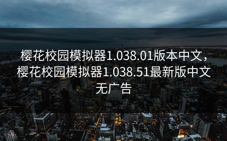 樱花校园模拟器1.038.01版本中文，樱花校园模拟器1.038.51最新版中文无广告