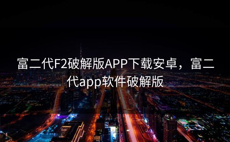 富二代F2破解版APP下载安卓，富二代app软件破解版