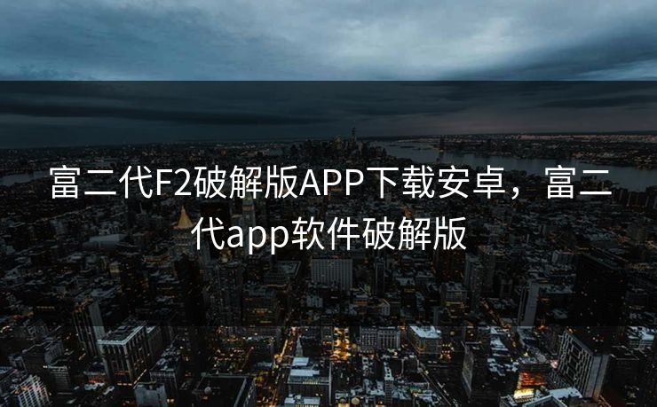 富二代F2破解版APP下载安卓，富二代app软件破解版